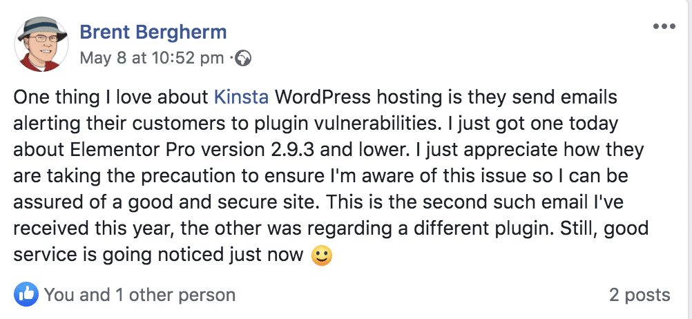 Mensaje publicado en las redes sociales por Brent Bergherm: Una cosa que me gusta del alojamiento de Kinsta WordPress es que envían correos electrónicos alertando a sus clientes de las vulnerabilidades de los plugins. Acabo de recibir uno hoy sobre la versión 2.9.3 de Elementor Pro y versiones inferiores. Aprecio cómo toman la precaución de asegurarse de que estoy al tanto de este problema para que pueda estar seguro de un sitio bueno y seguro. Este es el segundo correo electrónico que he recibido este año, el otro fue en relación con un plugin diferente. Aun así, el buen servicio se está notando justo ahora