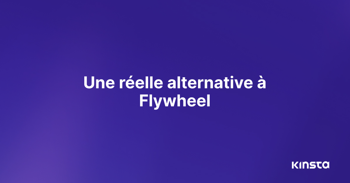 Alternative à Flywheel Alternative Les avantages du choix Kinsta®