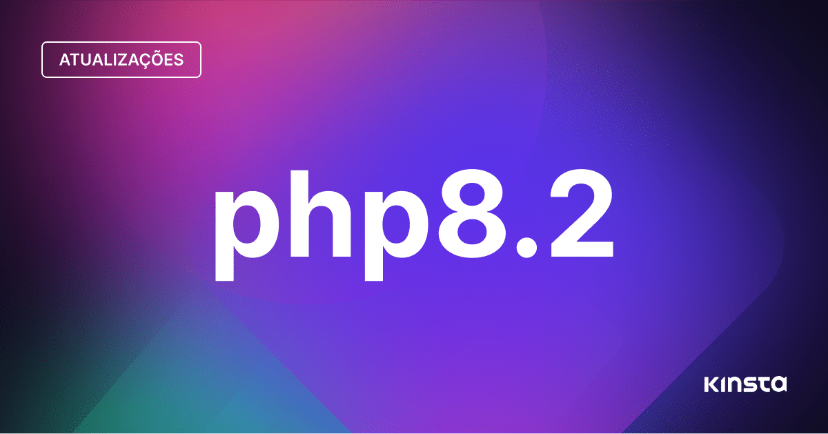 PHP 8.2 Já Está Disponível para Todos os Ambientes - Kinsta®