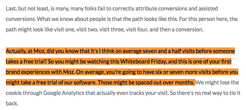 MozのWhiteboard Friday「実は、Mozでは、誰かが無料トライアルを利用するのに、平均して7.5回訪問していることがわかっています。つまり、初めてMozのウェブサイトに訪れ、今このWhiteboard Fridayを見ているあなたは、これからMozの無料トライアルを利用するまでに、平均してあと6、7回ウェブサイトに訪れることになります。それには、数ヶ月かかるかもしれません」（日本語訳）