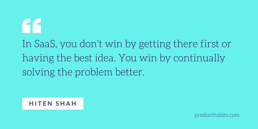 Hiten Shah氏のSaaSビジネスに関する助言「SaaS業界では誰よりも先にたどり着いたり、最高のアイデアを思い付いたりすることが勝ちではない。問題点を解決し続けることが勝利のカギである」（日本語訳）