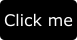 Un pulsante rettangolare nero con angoli leggermente arrotondati e testo bianco che dice "Click me".