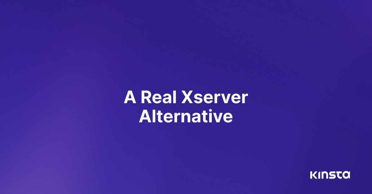 Xserver Alternative: The Benefits of Choosing Kinsta®